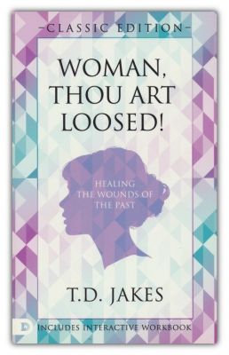 Woman Thou Art Loosed! Classic Edition: Healing the Wounds of the Past