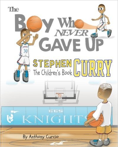 Stephen Curry: The Children's Book: The Boy Who Never Gave Up